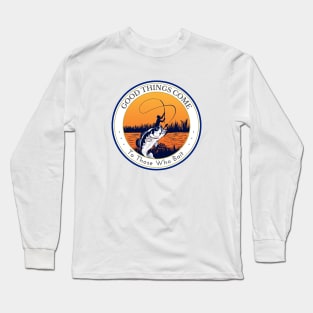 Good Things Come to Those Who Bait Long Sleeve T-Shirt